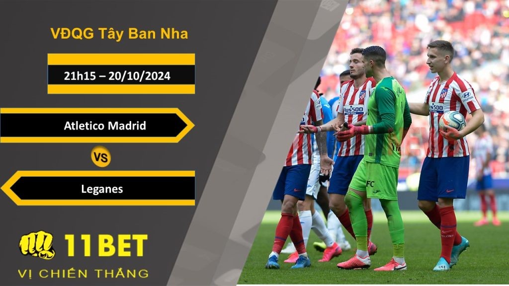 11BET Soi kèo Atletico Madrid vs Leganes, 21h15, 20/10/2024