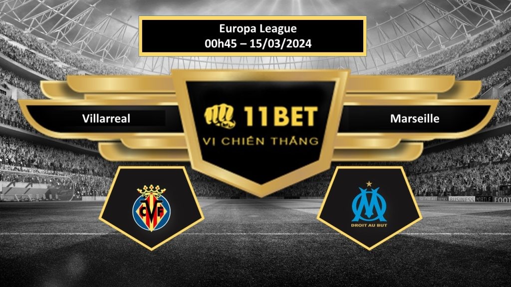 11BET Tip bóng đá   Villarreal vs Marseille , hôm nay 15/03/2024