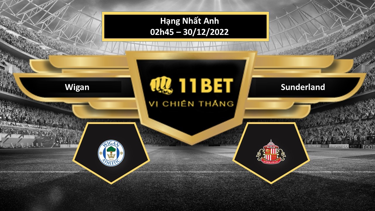 11BET Tip bóng đá   Wigan vs Sunderland  , hôm nay 30/12/2022