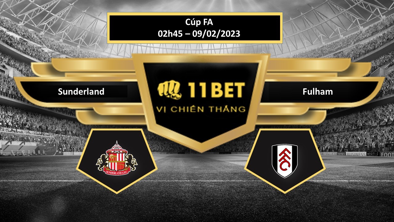 11BET Tip bóng đá  Sunderland vs Fulham, hôm nay 09/02/2023