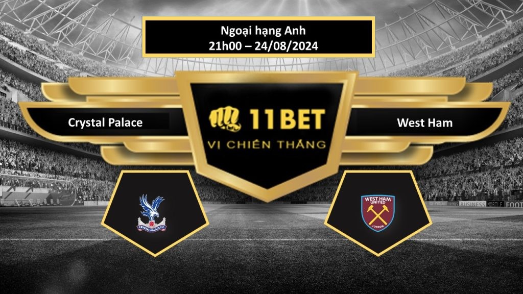 11BET Tip bóng đá Crystal Palace vs West Ham, hôm nay 24/08/2024