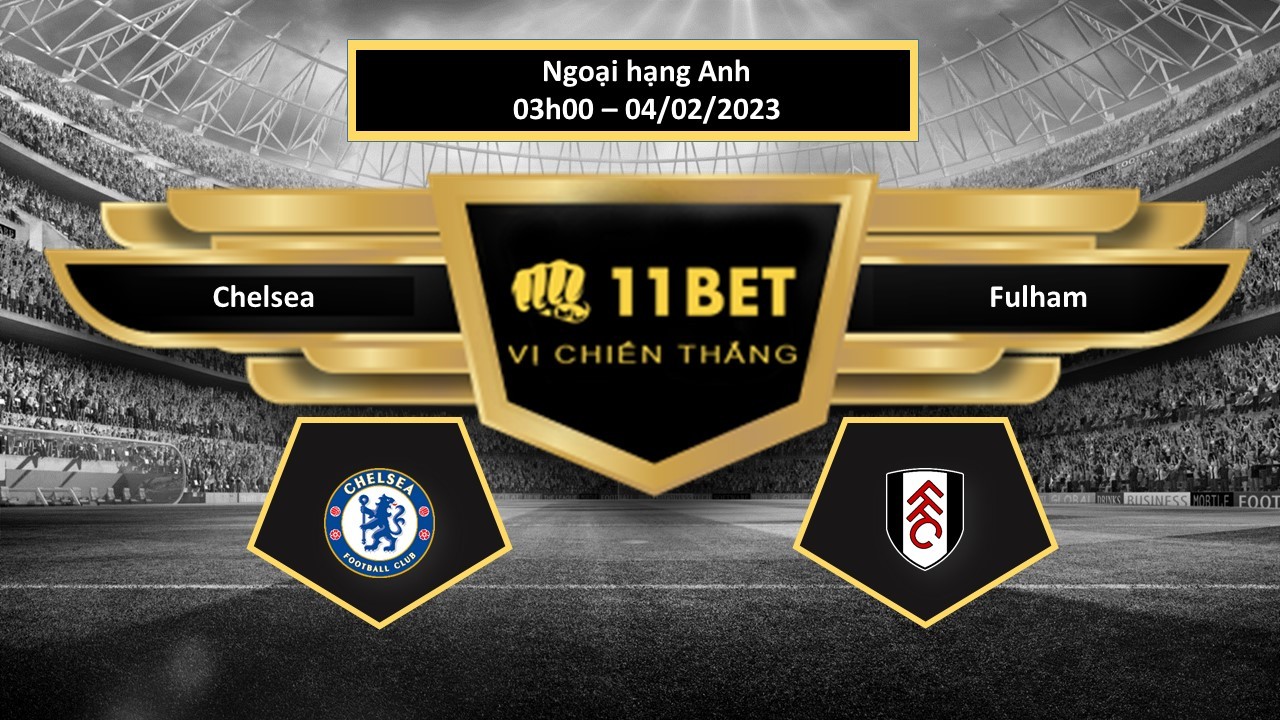 11BET Tip bóng đá  Chelsea vs Fulham, hôm nay 04/02/2023