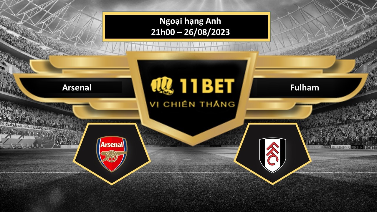 11BET Tip bóng đá  Arsenal vs Fulham, hôm nay 26/08/2023